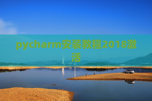 pycharm安装教程2018激活 pycharm安装教程2018激活